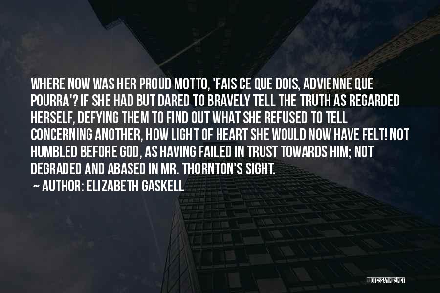 Elizabeth Gaskell Quotes: Where Now Was Her Proud Motto, 'fais Ce Que Dois, Advienne Que Pourra'? If She Had But Dared To Bravely