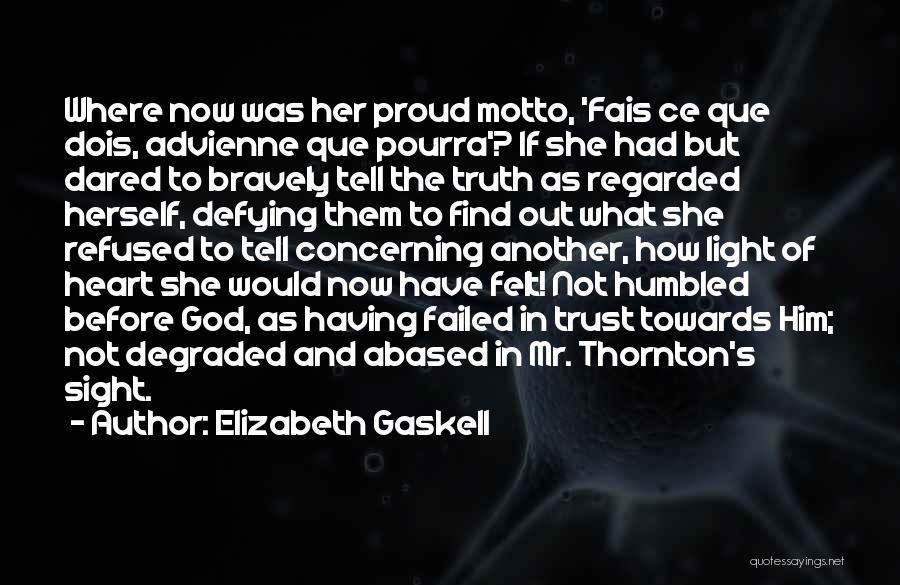 Elizabeth Gaskell Quotes: Where Now Was Her Proud Motto, 'fais Ce Que Dois, Advienne Que Pourra'? If She Had But Dared To Bravely