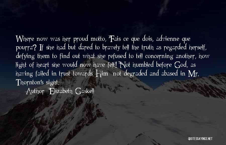 Elizabeth Gaskell Quotes: Where Now Was Her Proud Motto, 'fais Ce Que Dois, Advienne Que Pourra'? If She Had But Dared To Bravely