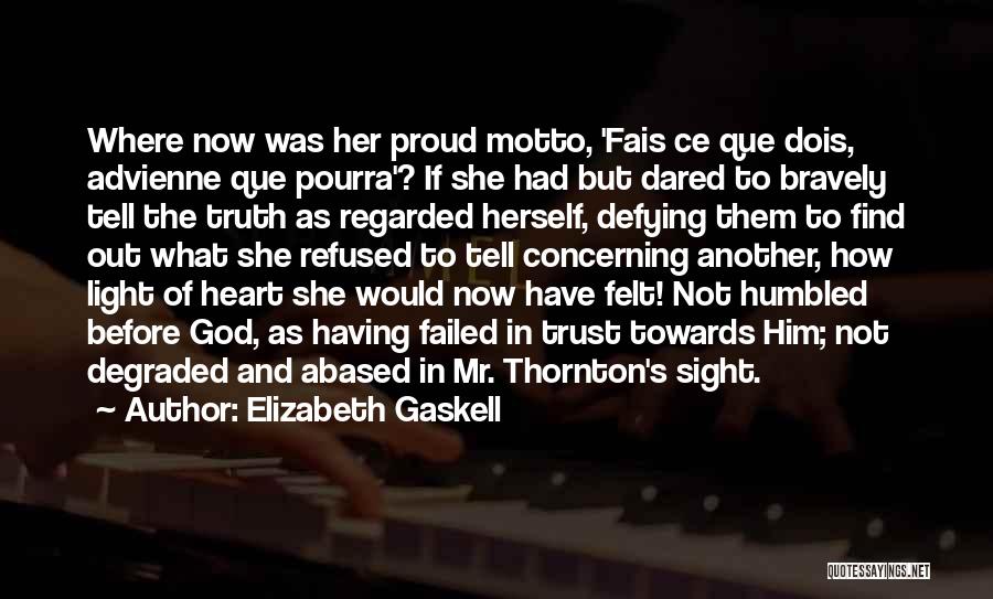 Elizabeth Gaskell Quotes: Where Now Was Her Proud Motto, 'fais Ce Que Dois, Advienne Que Pourra'? If She Had But Dared To Bravely