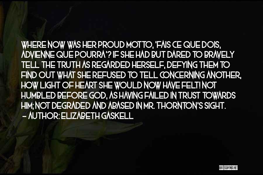 Elizabeth Gaskell Quotes: Where Now Was Her Proud Motto, 'fais Ce Que Dois, Advienne Que Pourra'? If She Had But Dared To Bravely