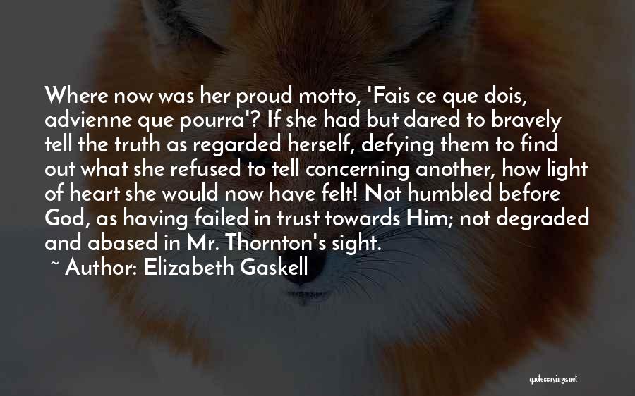 Elizabeth Gaskell Quotes: Where Now Was Her Proud Motto, 'fais Ce Que Dois, Advienne Que Pourra'? If She Had But Dared To Bravely