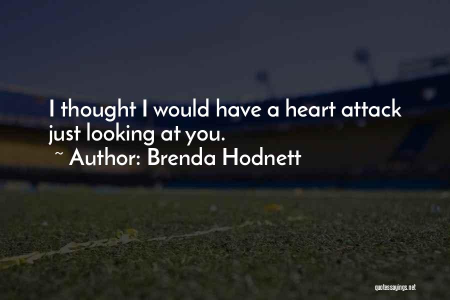Brenda Hodnett Quotes: I Thought I Would Have A Heart Attack Just Looking At You.