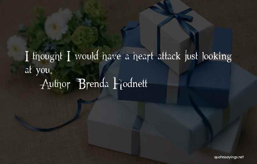 Brenda Hodnett Quotes: I Thought I Would Have A Heart Attack Just Looking At You.