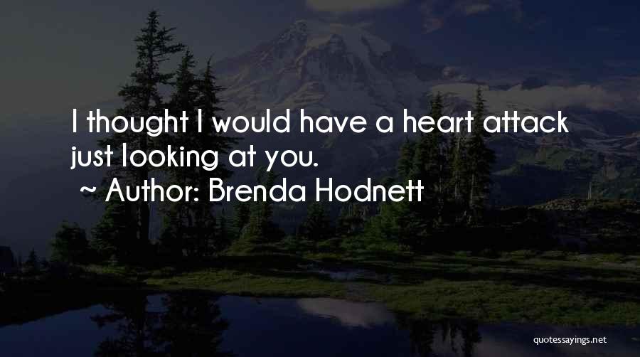 Brenda Hodnett Quotes: I Thought I Would Have A Heart Attack Just Looking At You.