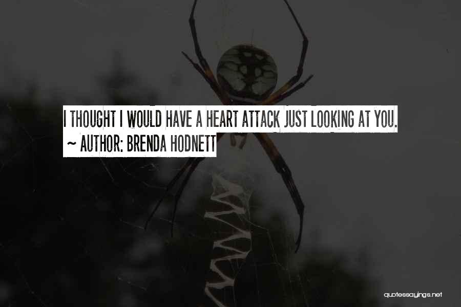 Brenda Hodnett Quotes: I Thought I Would Have A Heart Attack Just Looking At You.