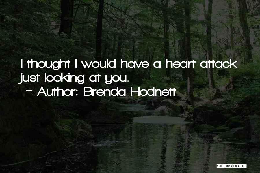 Brenda Hodnett Quotes: I Thought I Would Have A Heart Attack Just Looking At You.