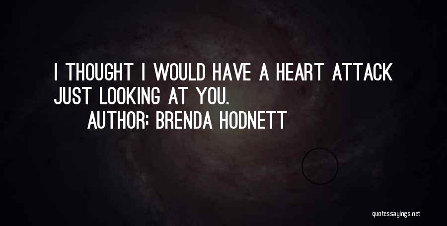 Brenda Hodnett Quotes: I Thought I Would Have A Heart Attack Just Looking At You.