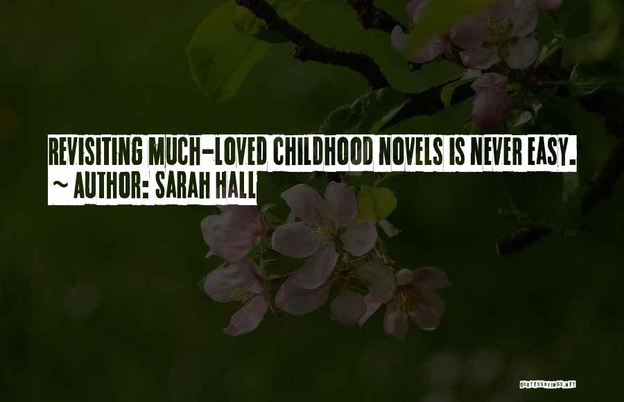 Sarah Hall Quotes: Revisiting Much-loved Childhood Novels Is Never Easy.