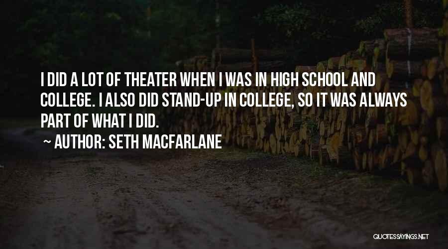 Seth MacFarlane Quotes: I Did A Lot Of Theater When I Was In High School And College. I Also Did Stand-up In College,