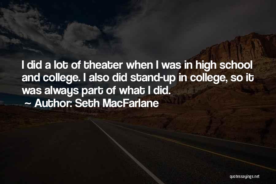 Seth MacFarlane Quotes: I Did A Lot Of Theater When I Was In High School And College. I Also Did Stand-up In College,