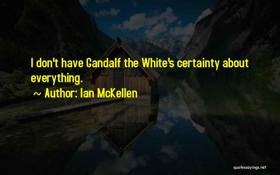 Ian McKellen Quotes: I Don't Have Gandalf The White's Certainty About Everything.