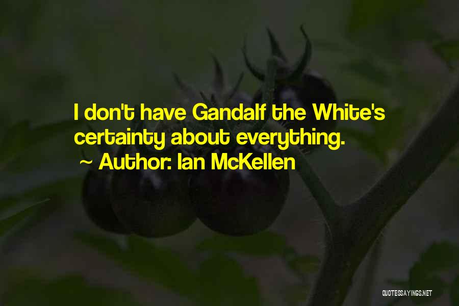 Ian McKellen Quotes: I Don't Have Gandalf The White's Certainty About Everything.