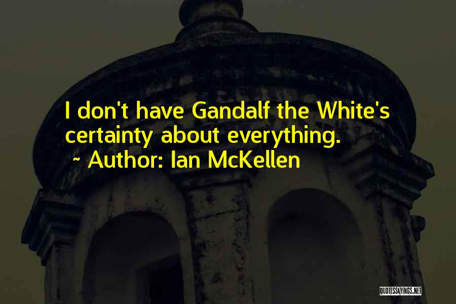 Ian McKellen Quotes: I Don't Have Gandalf The White's Certainty About Everything.