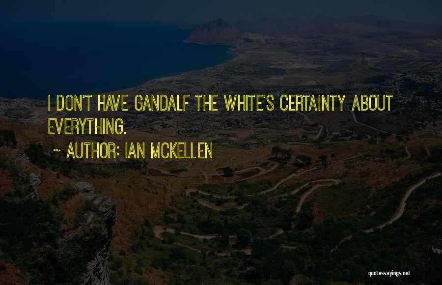 Ian McKellen Quotes: I Don't Have Gandalf The White's Certainty About Everything.