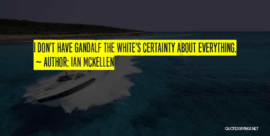 Ian McKellen Quotes: I Don't Have Gandalf The White's Certainty About Everything.