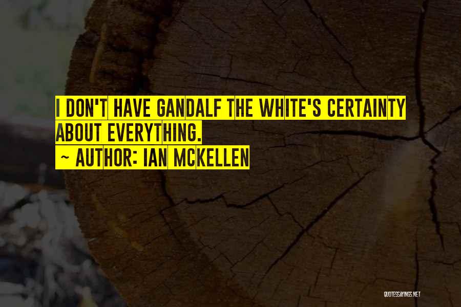 Ian McKellen Quotes: I Don't Have Gandalf The White's Certainty About Everything.