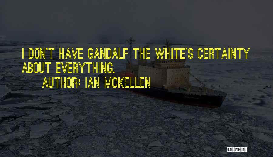 Ian McKellen Quotes: I Don't Have Gandalf The White's Certainty About Everything.