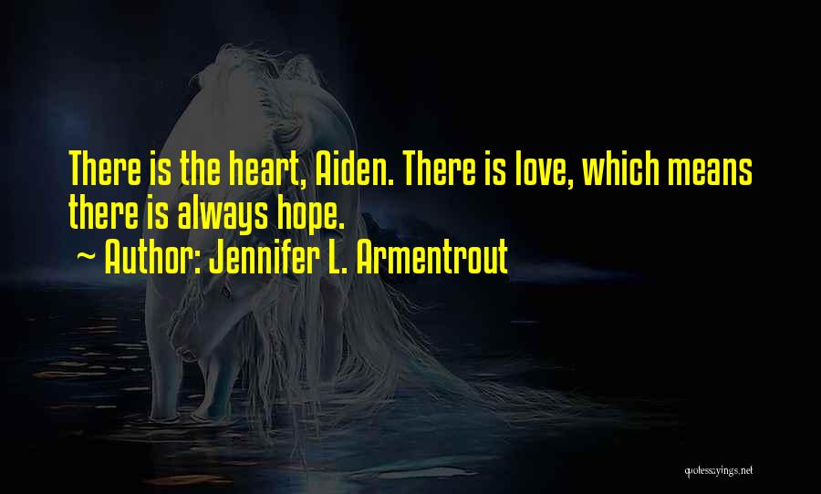 Jennifer L. Armentrout Quotes: There Is The Heart, Aiden. There Is Love, Which Means There Is Always Hope.