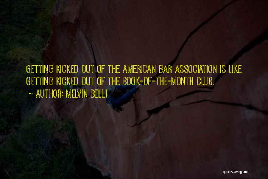 Melvin Belli Quotes: Getting Kicked Out Of The American Bar Association Is Like Getting Kicked Out Of The Book-of-the-month Club.