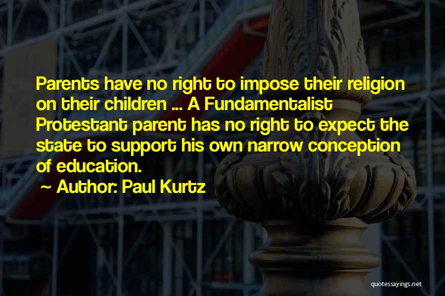 Paul Kurtz Quotes: Parents Have No Right To Impose Their Religion On Their Children ... A Fundamentalist Protestant Parent Has No Right To