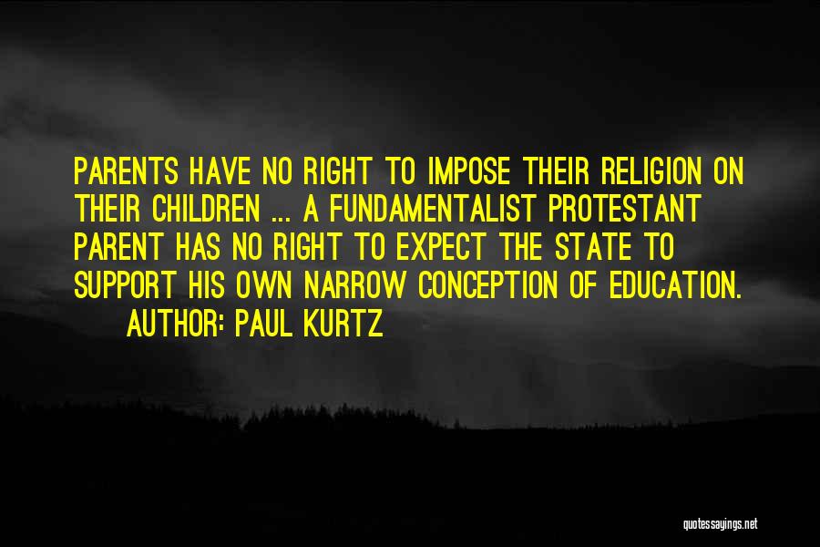 Paul Kurtz Quotes: Parents Have No Right To Impose Their Religion On Their Children ... A Fundamentalist Protestant Parent Has No Right To