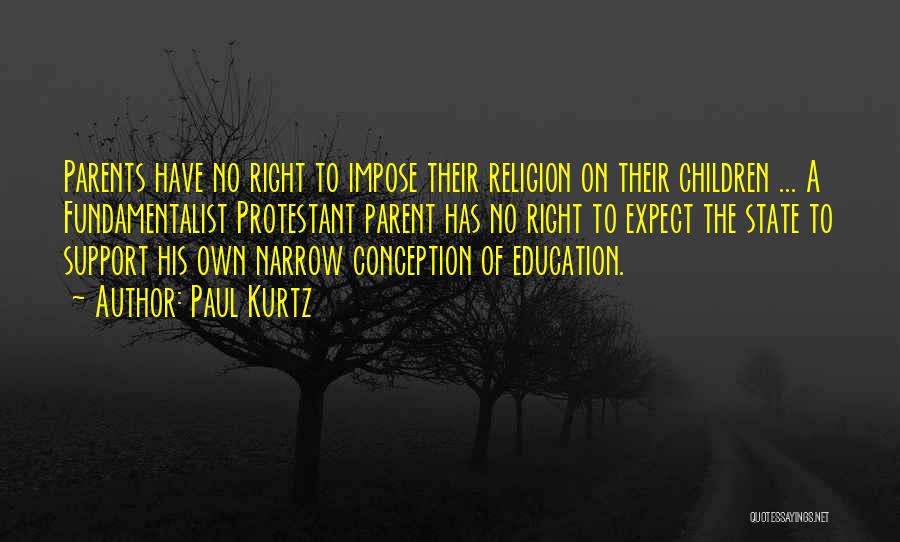 Paul Kurtz Quotes: Parents Have No Right To Impose Their Religion On Their Children ... A Fundamentalist Protestant Parent Has No Right To