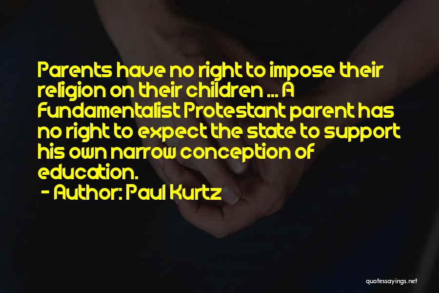 Paul Kurtz Quotes: Parents Have No Right To Impose Their Religion On Their Children ... A Fundamentalist Protestant Parent Has No Right To