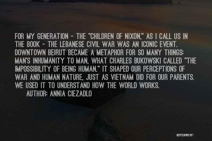 Annia Ciezadlo Quotes: For My Generation - The Children Of Nixon, As I Call Us In The Book - The Lebanese Civil War