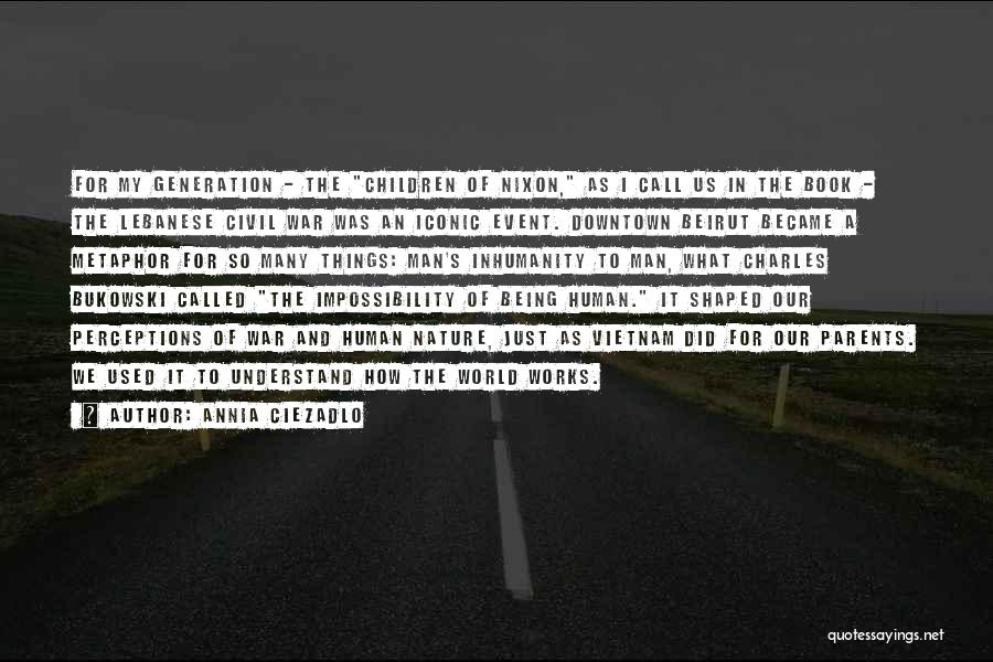 Annia Ciezadlo Quotes: For My Generation - The Children Of Nixon, As I Call Us In The Book - The Lebanese Civil War