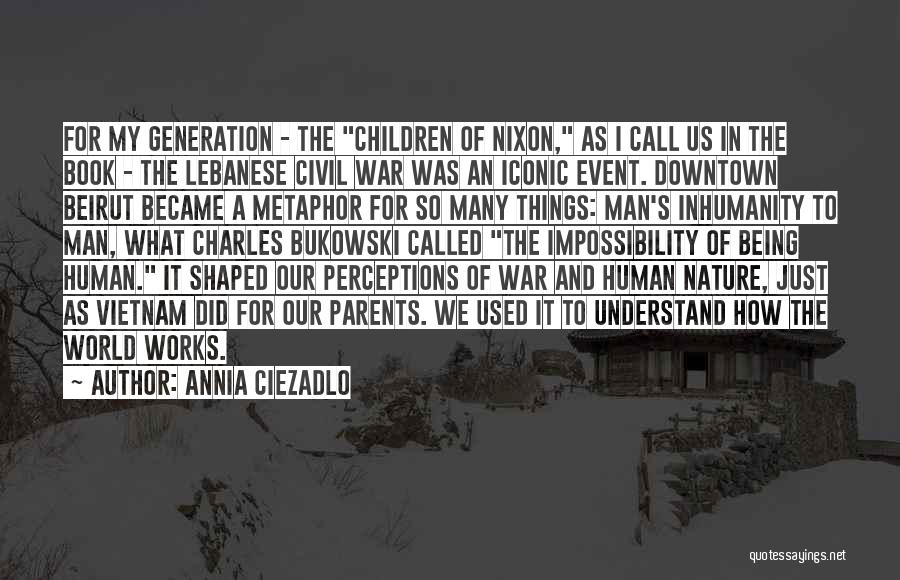 Annia Ciezadlo Quotes: For My Generation - The Children Of Nixon, As I Call Us In The Book - The Lebanese Civil War