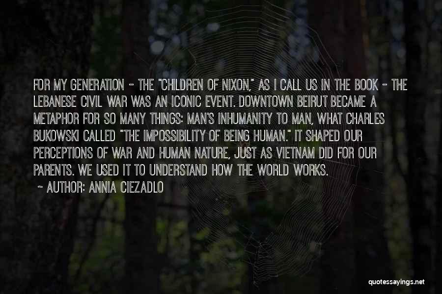 Annia Ciezadlo Quotes: For My Generation - The Children Of Nixon, As I Call Us In The Book - The Lebanese Civil War