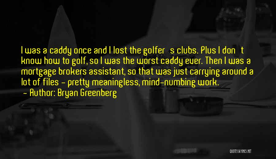 Bryan Greenberg Quotes: I Was A Caddy Once And I Lost The Golfer's Clubs. Plus I Don't Know How To Golf, So I