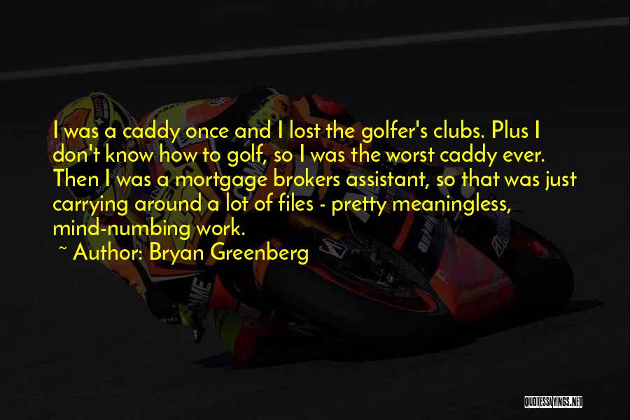 Bryan Greenberg Quotes: I Was A Caddy Once And I Lost The Golfer's Clubs. Plus I Don't Know How To Golf, So I