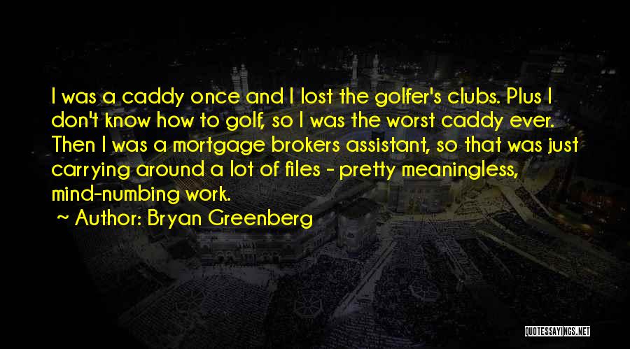 Bryan Greenberg Quotes: I Was A Caddy Once And I Lost The Golfer's Clubs. Plus I Don't Know How To Golf, So I