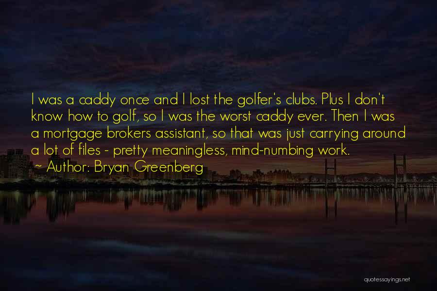 Bryan Greenberg Quotes: I Was A Caddy Once And I Lost The Golfer's Clubs. Plus I Don't Know How To Golf, So I