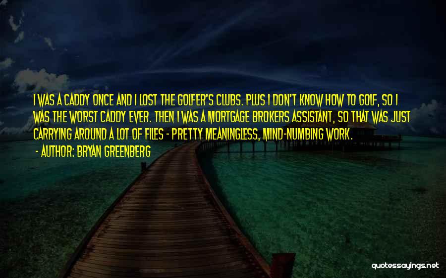 Bryan Greenberg Quotes: I Was A Caddy Once And I Lost The Golfer's Clubs. Plus I Don't Know How To Golf, So I