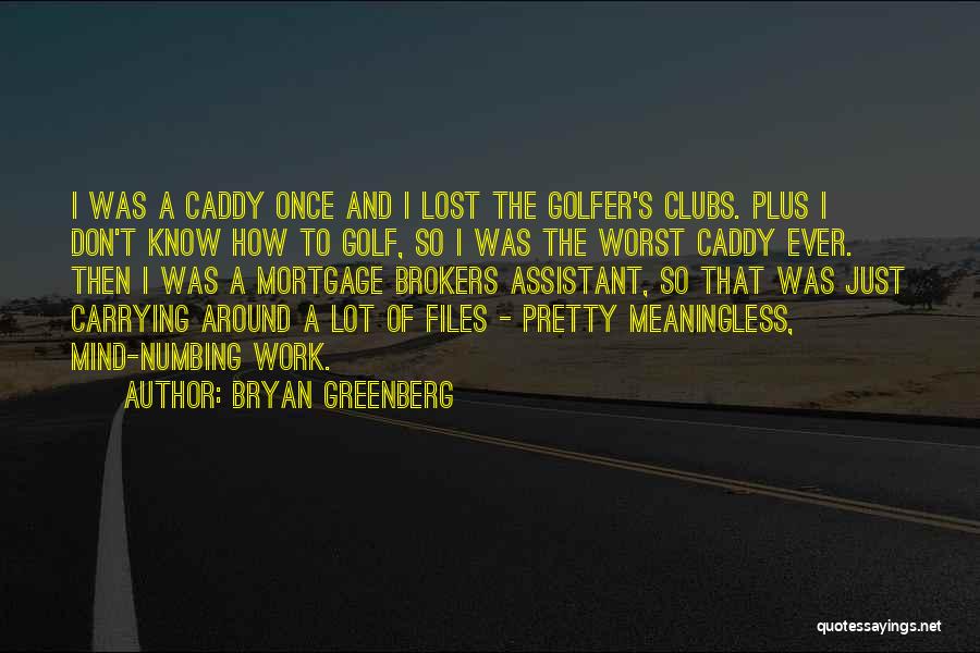 Bryan Greenberg Quotes: I Was A Caddy Once And I Lost The Golfer's Clubs. Plus I Don't Know How To Golf, So I