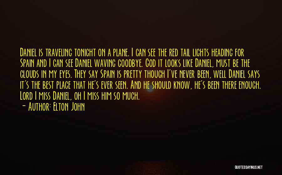 Elton John Quotes: Daniel Is Traveling Tonight On A Plane. I Can See The Red Tail Lights Heading For Spain And I Can