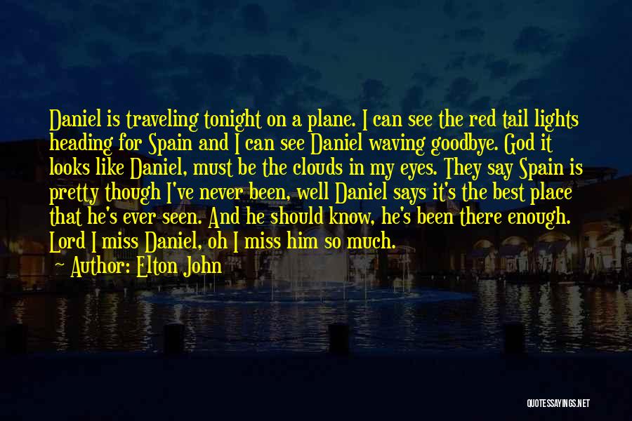 Elton John Quotes: Daniel Is Traveling Tonight On A Plane. I Can See The Red Tail Lights Heading For Spain And I Can