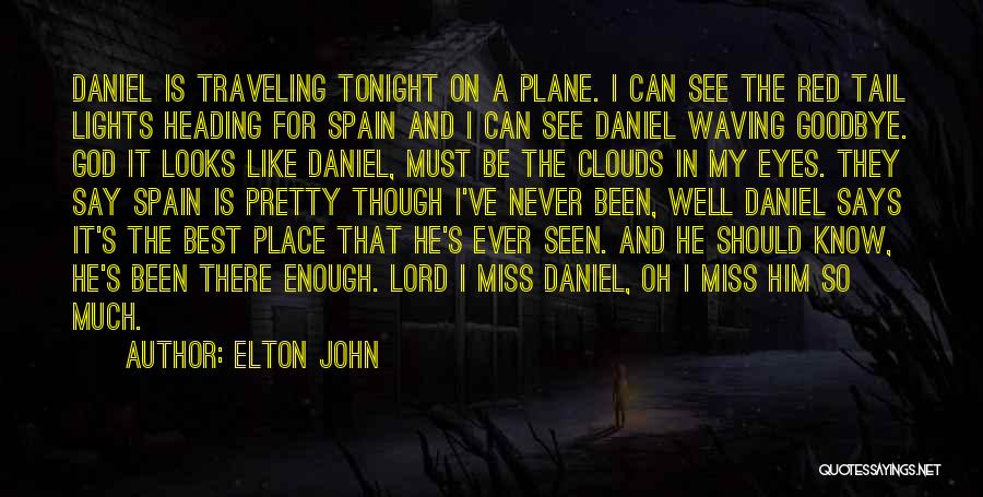 Elton John Quotes: Daniel Is Traveling Tonight On A Plane. I Can See The Red Tail Lights Heading For Spain And I Can