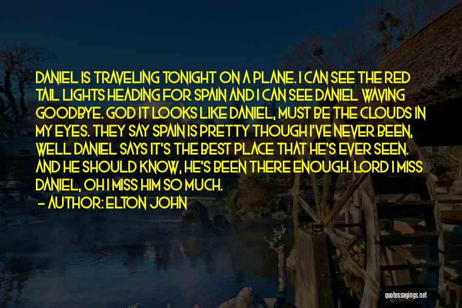 Elton John Quotes: Daniel Is Traveling Tonight On A Plane. I Can See The Red Tail Lights Heading For Spain And I Can