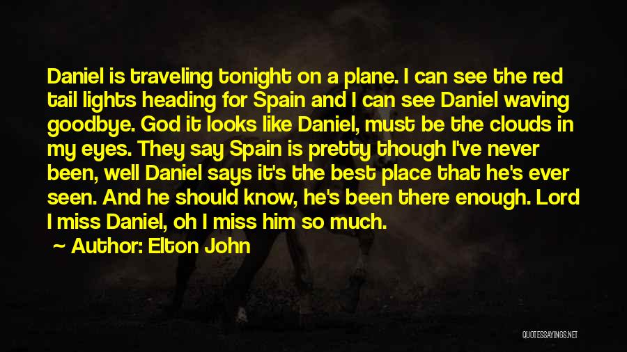 Elton John Quotes: Daniel Is Traveling Tonight On A Plane. I Can See The Red Tail Lights Heading For Spain And I Can