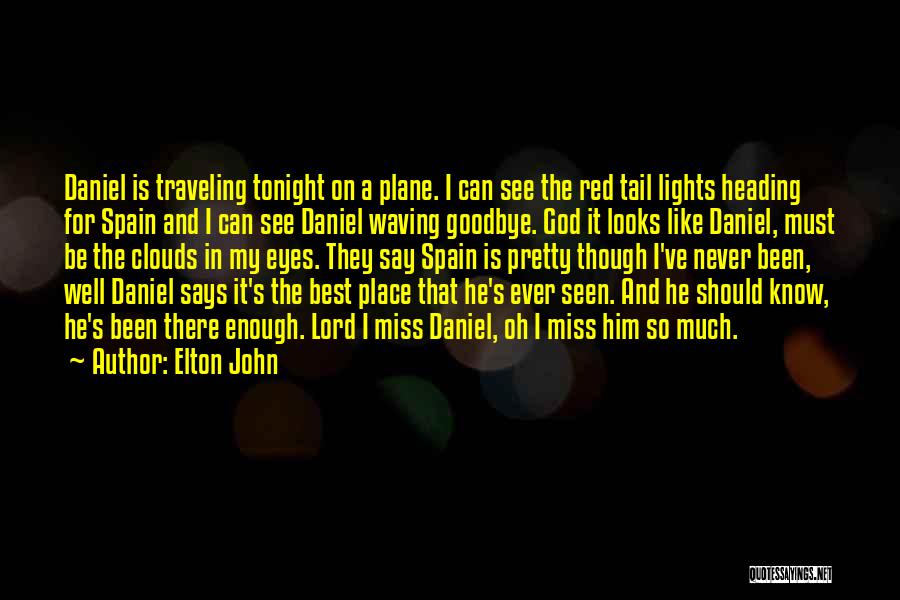 Elton John Quotes: Daniel Is Traveling Tonight On A Plane. I Can See The Red Tail Lights Heading For Spain And I Can