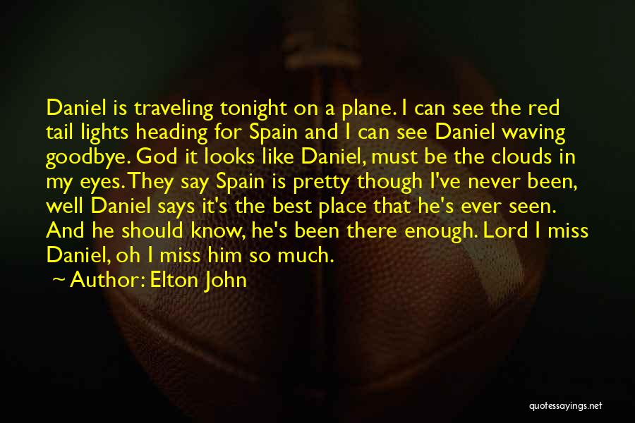 Elton John Quotes: Daniel Is Traveling Tonight On A Plane. I Can See The Red Tail Lights Heading For Spain And I Can