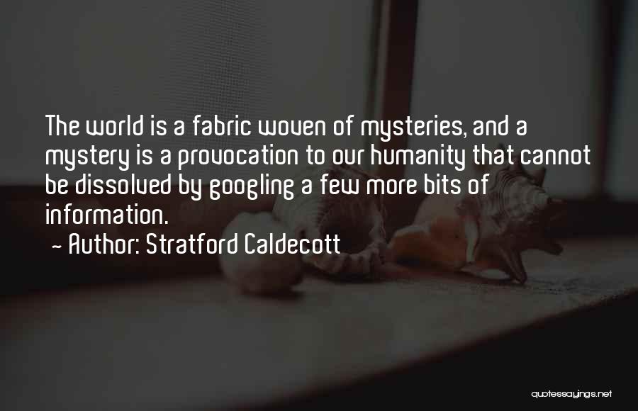 Stratford Caldecott Quotes: The World Is A Fabric Woven Of Mysteries, And A Mystery Is A Provocation To Our Humanity That Cannot Be