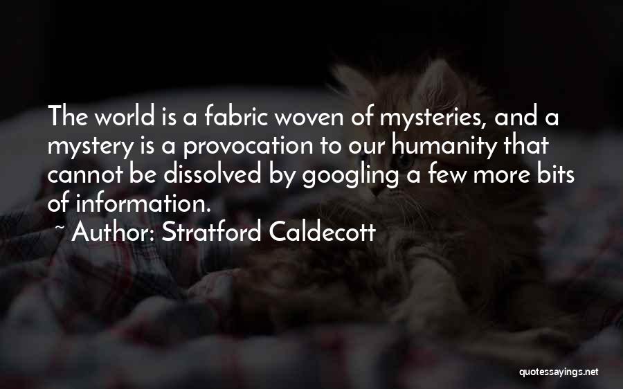 Stratford Caldecott Quotes: The World Is A Fabric Woven Of Mysteries, And A Mystery Is A Provocation To Our Humanity That Cannot Be