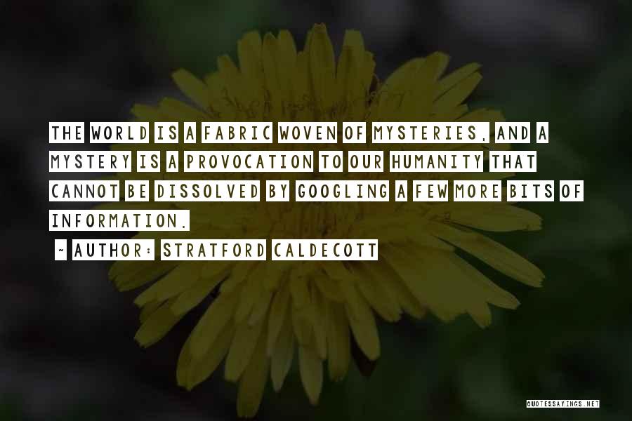 Stratford Caldecott Quotes: The World Is A Fabric Woven Of Mysteries, And A Mystery Is A Provocation To Our Humanity That Cannot Be