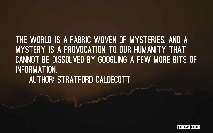 Stratford Caldecott Quotes: The World Is A Fabric Woven Of Mysteries, And A Mystery Is A Provocation To Our Humanity That Cannot Be