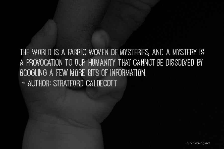 Stratford Caldecott Quotes: The World Is A Fabric Woven Of Mysteries, And A Mystery Is A Provocation To Our Humanity That Cannot Be
